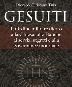 Gesuiti<br>L"ordine Militare Dietro Alla Chiesa, Alle Banche, Ai Servizi Segreti E Alla Governance Mondiale