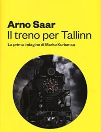 Il Treno Per Tallinn<br>La Prima Indagine Di Marko Kurismaa