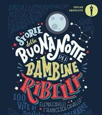 Storie Della Buonanotte Per Bambine Ribelli<br>100 Vite Di Donne Straordinarie