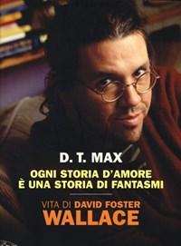 Ogni Storia Damore è Una Storia Di Fantasmi<br>Vita Di David Foster Wallace