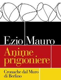 Anime Prigioniere<br>Cronache Dal Muro Di Berlino