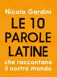 Le 10 Parole Latine Che Raccontano Il Nostro Mondo