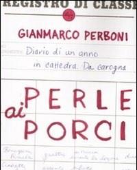 Perle Ai Porci<br>Diario Di Un Anno In Cattedra<br>Da Carogna