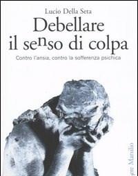 Debellare Il Senso Di Colpa<br>Contro Lansia, Contro La Sofferenza Psichica