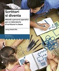 Scrittori Si Diventa<br>Metodi E Percorsi Operativi Per Un Laboratorio Di Scrittura In Classe<br>Con Contenuto Digitale Per Accesso On Line