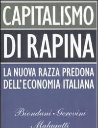 Capitalismo Di Rapina<br>La Nuova Razza Predona Delleconomia Italiana