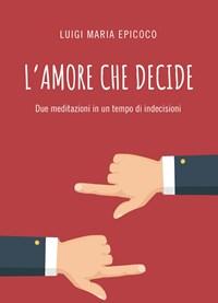 L Amore Che Decide<br>Due Meditazioni In Un Tempo Di Indecisioni