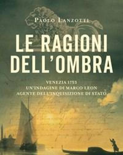 Le Ragioni Dellombra<br>Venezia 1753<br>Unindagine Di Marco Leon, Agente DellInquisizione Di Stato