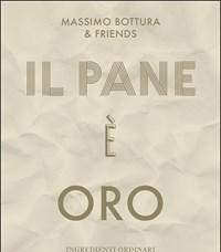 Il Pane è Oro<br>Ingredienti Ordinari Per Piatti Straordinari