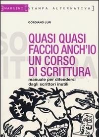 Quasi Quasi Faccio Anchio Un Corso Di Scrittura<br>Manuale Per Difendersi Dagli Scrittori Inutili