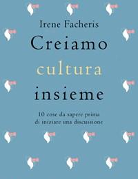 Creiamo Cultura Insieme<br>10 Cose Da Sapere Prima Di Iniziare Una Discussione