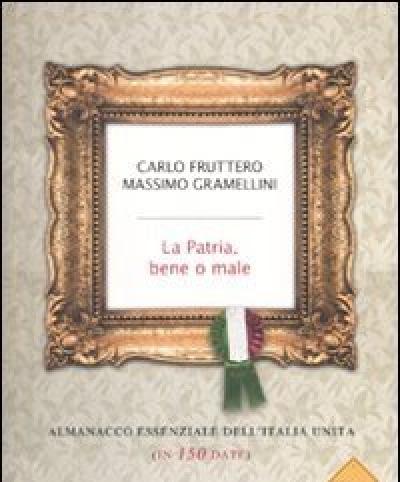 La Patria, Bene O Male<br>Almanacco Essenziale Dell"Italia Unita (in 150 Date)