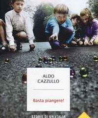 Basta Piangere! Storie Di Un"Italia Che Non Si Lamentava