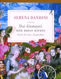 Dai Diamanti Non Nasce Niente<br>Storie Di Vita E Di Giardini