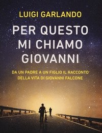 Per Questo Mi Chiamo Giovanni<br>Da Un Padre A Un Figlio Il Racconto Della Vita Di Giovanni Falcone