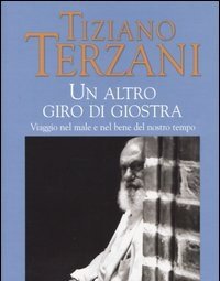 Un Altro Giro Di Giostra<br>Viaggio Nel Male E Nel Bene Del Nostro Tempo