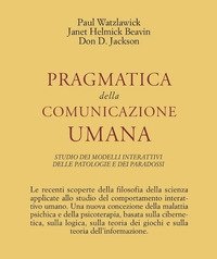 Pragmatica Della Comunicazione Umana<br>Studio Dei Modelli Interattivi, Delle Patologie E Dei Paradossi