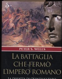 La Battaglia Che Fermò L"impero Romano<br>La Disfatta Di Quintilio Varo Nella Selva Di Teutoburgo