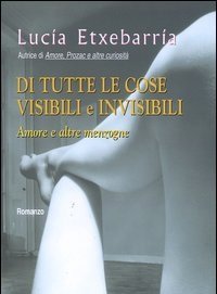 Di Tutte Le Cose Visibili E Invisibili<br>Amore E Altre Menzogne