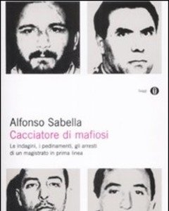 Cacciatore Di Mafiosi<br>Le Indagini, I Pedinamenti, Gli Arresti Di Un Magistrato In Prima Linea