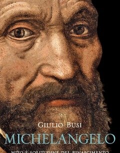 Michelangelo<br>Mito E Solitudine Del Rinascimento