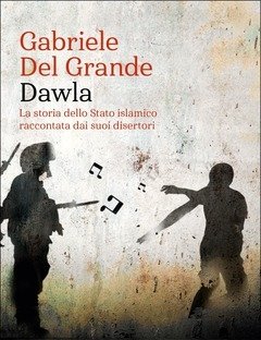 Dawla<br>La Storia Dello Stato Islamico Raccontata Dai Suoi Disertori