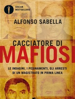 Cacciatore Di Mafiosi<br>Le Indagini, I Pedinamenti, Gli Arresti Di Un Magistrato In Prima Linea