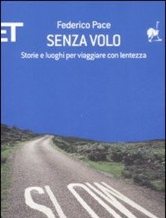 Senza Volo<br>Storie E Luoghi Per Viaggiare Con Lentezza