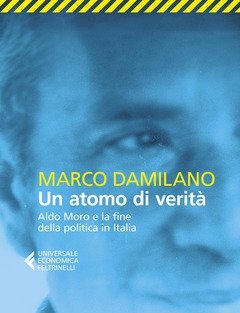 Un Atomo Di Verità<br>Aldo Moro E La Fine Della Politica In Italia