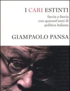 I Cari Estinti<br>Faccia A Faccia Con Quarant"anni Di Politica Italiana