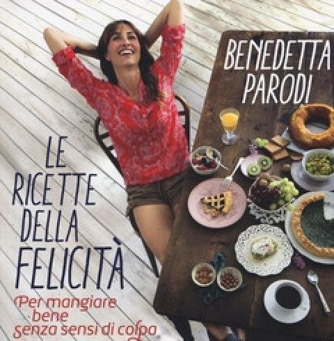 Le Ricette Della Felicità<br>Per Mangiare Bene Senza Sensi Di Colpa