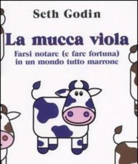 La Mucca Viola<br>Farsi Notare (e Fare Fortuna) In Un Mondo Tutto Marrone