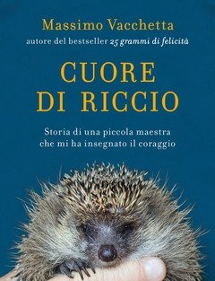 Cuore Di Riccio<br>Storia Di Una Piccola Maestra Che Mi Ha Insegnato Il Coraggio