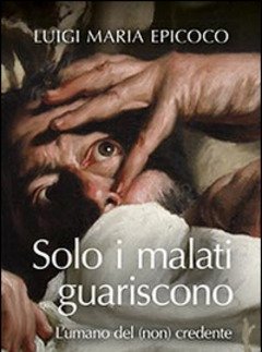 Solo I Malati Guariscono<br>L"umano Del (non) Credente