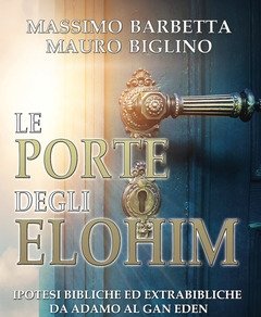 Le Porte Degli Elohim<br>Ipotesi Bibliche Ed Extrabibliche Da Adamo Al Gan Eden