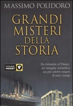 Grandi Misteri Della Storia<br>Da Atlantide Al Titanic Un"indagine Scientifica Sui Più Celebri Enigmi Di Tutti I Tempi