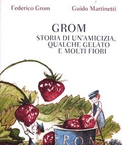 Grom<br>Storia Di Un"amicizia, Qualche Gelato E Molti Fiori