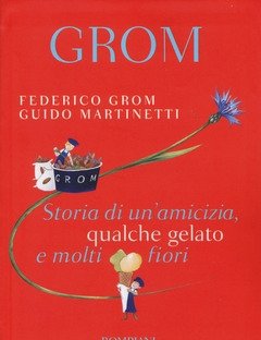 Grom<br>Storia Di Un"amicizia, Qualche Gelato E Molti Fiori