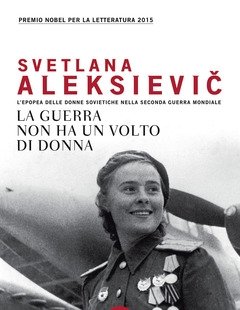 La Guerra Non Ha Un Volto Di Donna<br>L"epopea Delle Donne Sovietiche Nella Seconda Guerra Mondiale