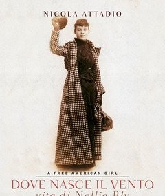 Dove Nasce Il Vento<br>Vita Di Nellie Bly