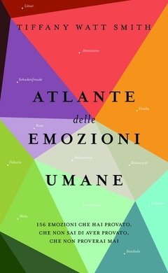 Atlante Delle Emozioni Umane<br>156 Emozioni Che Hai Provato, Che Non Sai Di Aver Provato, Che Non Proverai Mai