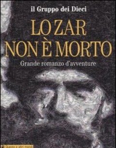 Lo Zar Non è Morto<br>Grande Romanzo D"avventure