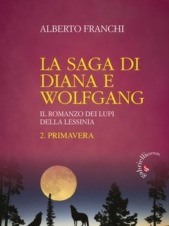 La Saga Di Diana E Wolfgang<br>Il Romanzo Dei Lupi Della Lessinia<br>Vol<br>2 Primavera.