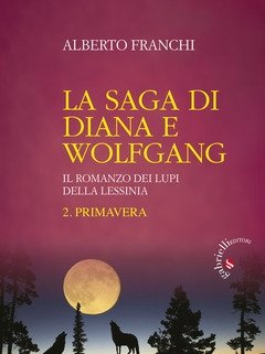 La Saga Di Diana E Wolfgang<br>Il Romanzo Dei Lupi Della Lessinia<br>Vol<br>2 Primavera.