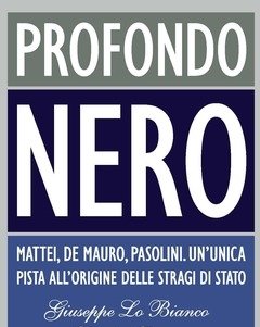 Profondo Nero<br>Mattei, De Mauro, Pasolini<br>Un"unica Pista All"origine Delle Stragi Di Stato