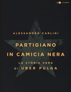 Partigiano In Camicia Nera<br>La Storia Vera Di Uber Pulga