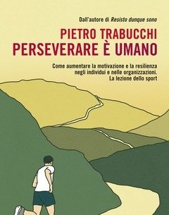 Perseverare è Umano<br>Come Aumentare La Motivazione E La Resilienza Negli Individui E Nelle Organizzazioni<br>La Lezione Dello Sport