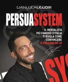 Persuasystem<br>Il Mentalista Più Famoso D"Italia Ti Spiega Come Persuadere 9 Persone Su 10