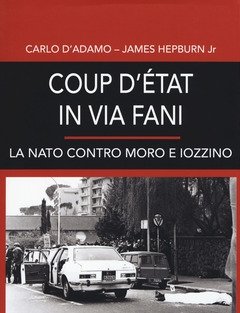 Coup D"etat In Via Fani<br>La Nato Contro Moro E Iozzino