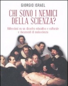 Chi Sono I Nemici Della Scienza? Riflessioni Su Un Disastro Educativo E Culturale E Documenti Di Malascienza